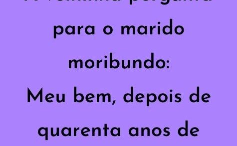 A velhinha pergunta para o marido moribundo