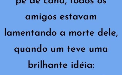 Os amigos estavam lamentando a morte dele