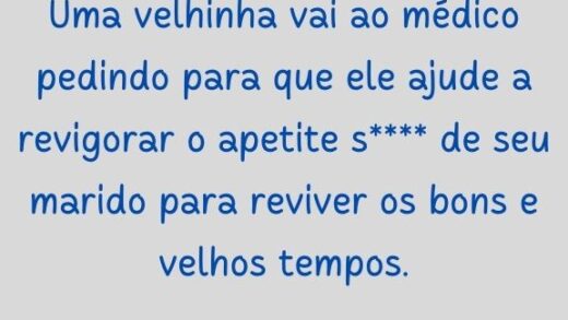 Uma velhinha vai ao médico pedindo para que ele ajude a