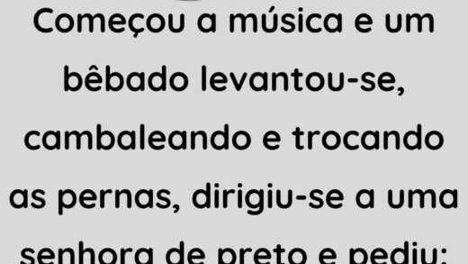 Começou a música e um bêbado