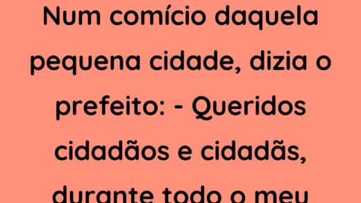 Num comício daquela pequena cidade