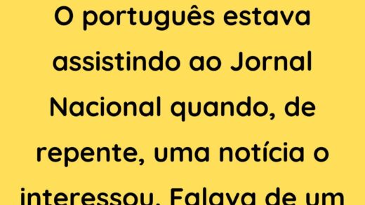 O português estava assistindo ao Jornal