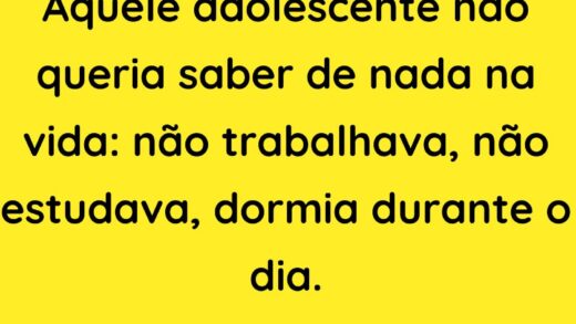 Aquele adolescente não queria saber de nada na vida