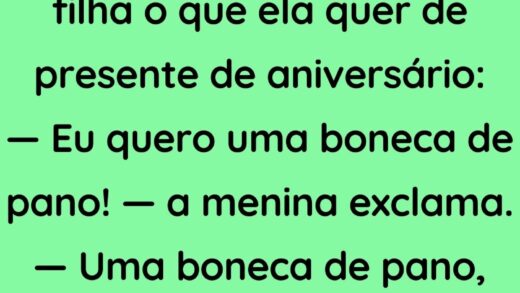 O sujeito pergunta para a filha o que