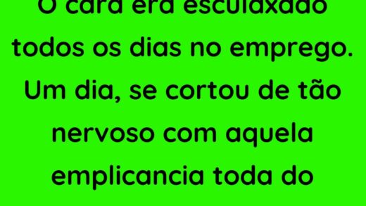 O cara era esculaxado todos os dias no emprego