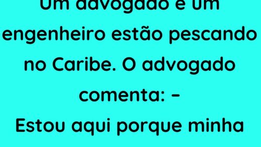 Um advogado e um engenheiro estão pescando no Caribe