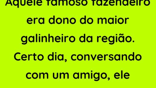 Aquele famoso fazendeiro era dono do maior galinheiro da região