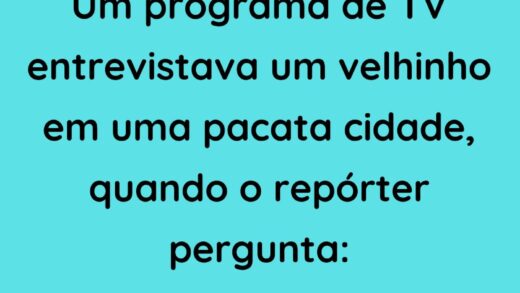 Um programa de TV entrevistava um velhinho