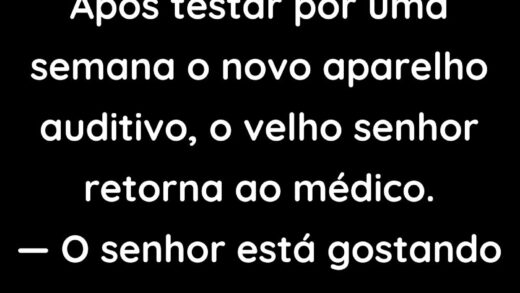 Após testar por uma semana o novo aparelho auditivo