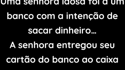 Uma senhora idosa foi a um banco com a intenção de sacar dinheiro